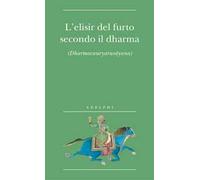 L' elisir del furto secondo il dharma. (Dharmacauryarasayana)