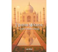 L’Empire Moghol: Les Grandes Civilisations en 100 pages