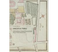 L’ENCLOS DU TEMPLE: TOPOGRAFIA E FORME DI UN’ASSENZA DELLA PARIGI MEDIEVALE