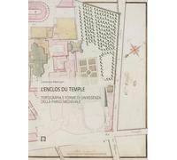 L’ENCLOS DU TEMPLE: TOPOGRAFIA E FORME DI UN’ASSENZA DELLA PARIGI MEDIEVALE