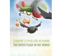 L’endroit le plus sûr au monde/The Safest Place In The World: Un livre d'images pour les enfants (Edition bilingue français-anglais)