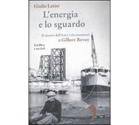 L' energia e lo sguardo. Il cinema dell'Eni e i documentari di Gilbert Bovay. Con DVD