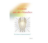 L’enfant aux ailes blanches: Deuil, signes de l’au-delà et amour éternel : le témoignage bouleversant d’une mère