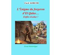 L’énigme du forgeron d’El Qalus…enfin résolue: Essai historique Le forgeron d’El Qalus