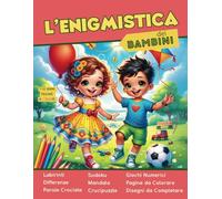 L’Enigmistica dei Bambini - Giochi e Passatempi per Menti Geniali: Libro di Attività: Labirinti, Cruciverba, Sudoku, Giochi Logici e Disegni da Colorare per Bambini 7-10 Anni. Edizione a Colori
