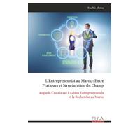 L’Entrepreneuriat au Maroc : Entre Pratiques et Structuration du Champ: Regards Croisés sur l’Action Entrepreneuriale et la Recherche au Maroc