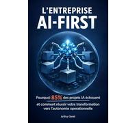 L’entreprise AI-First: Pourquoi 85% des projets IA échouent et comment réussir votre transformation vers l’autonomie opérationnelle