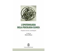 L' epistemologia della psicologia clinica. Prospettive teoriche e metodologiche