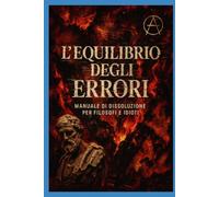 L’EQUILIBRIO DEGLI ERRORI: romanzo rizomatico Manuale di dissoluzione per filosofi e idioti (Cut-Up da Mario Mariani, a colpi di Burroughs, Cioran e acido solforico