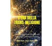 L’ERA DELLA TRANS-RELIGIONE: Dal Caos della Fede Perduta alla Luce della Cristologia Cosmica