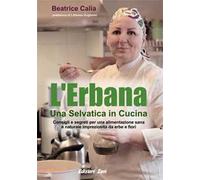 L' erbana. Una selvatica in cucina. Consigli e segreti per una alimentazione sana e naturale impreziosita da erbe e fiori