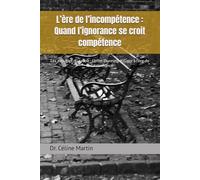L’ère de l’incompétence : Quand l’ignorance se croit compétence: Les aveugles du savoir : L’effet Dunning-Kruger à l’ère de la surconfiance