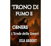 L’Erede delle Ceneri: Fantasy epico oscuro di regni in guerra, magia proibita e un’erede segnata dalle ombre