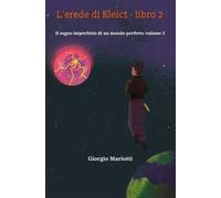 L' erede di Eleict. Libro 2. Il sogno imperfetto di un mondo perfetto. Vol. 3