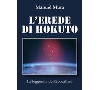 L’erede di Hokuto - La leggenda dell’apocalisse di Manuel Mura, 2018, Youcanp