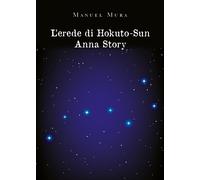 L’erede di Hokuto-Su. Anna Story di Manuel Mura, 2020, Youcanprint