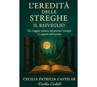 L’EREDITÀ DELLE STREGHE - IL RISVEGLIO: Un viaggio mistico attraverso l’energia e i segreti dell’anima