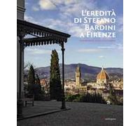 L' eredità di Stefano Bardini a Firenze. Le opere d'arte, la villa e il giardino