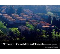 L’Eremo di Camaldoli sul Tuscolo il regno della spiritualità di Carlo Nocilli,