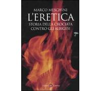 L' eretica. Storia della crociata contro gli albigesi