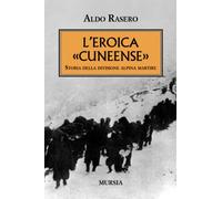 L'eroica cuneense. Storia della divisione alpina martire - Rasero Aldo