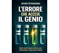 L’errore che accese il genio: Storie vere di scoperte nate da errori di laboratorio e osservazioni inattese