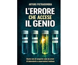 L’errore che accese il genio: Storie vere di scoperte nate da errori di laboratorio e osservazioni inattese