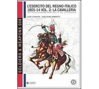 L' esercito del regno italico (1805-1814). Ediz. bilingue. Vol. 2: cavalleria, La.