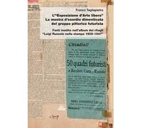 L'«Esposizione d'arte libera». La mostra d'esordio dimenticata del gruppo pittorico futurista. Fonti inedite nell'album dei ritagli «Luigi Russolo nella stampa 1909-1947»