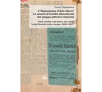 L'«Esposizione d'arte libera». La mostra d'esordio dimenticata del gruppo pittorico futurista. Fonti inedite nell'album dei ritagli «Luigi Russolo nella stampa 1909-1947»