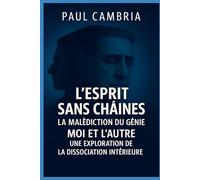 L’Esprit Sans Chaînes : La Malédiction du Génie: Moi et l’Autre : Une Exploration de la Dissociation Intérieure