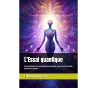 L’Essai quantique: une hypothèse transversale entre physique, conscience et la toile cachée de l’univers