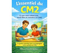 L’essentiel du CM2: Le guide essentiel pour accompagner votre enfant en CM2