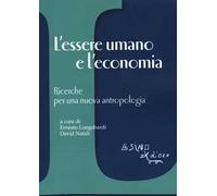 L' essere umano e l'economia. Ricerche per una nuova antropologia