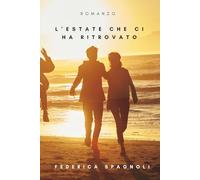 L' Estate che ci ha ritrovato: Un’estate, sei amici, e una vacanza che cambierà tutto