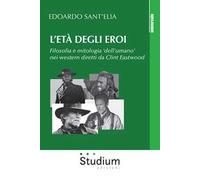 L' età degli eroi. Filosofia e mitologia «dell'umano» nei western diretti da Clint Eastwood