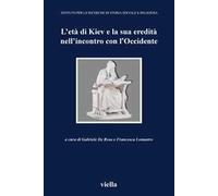 L' età di Kiev e la sua eredità nell'incontro con l'Occidente. Atti del Convegno (Vicenza, 11-13 aprile 2002)