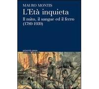 L' età inquieta. Il mito, il sangue ed il ferro (1789-1939)