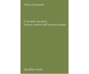 L'«etàdelle macchine». Uomini e automi nell'Ottocento italiano - Camarott...