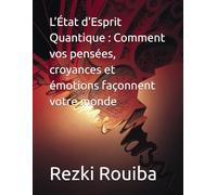 L’État d’Esprit Quantique : Comment vos pensées, croyances et émotions façonnent votre monde