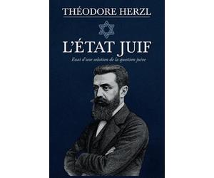 L’ÉTAT JUIF Essai d’une solution de la question juive: L’ouvrage historique qui a changé le destin du peuple juif