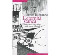 L' eternità stanca. Pellegrinaggio agnostico tra le nuove religioni