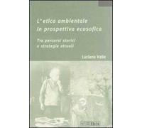 L' etica ambientale in prospettiva ecosofica. Tra percorsi storici e strategie attuali
