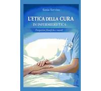 L’ETICA DELLA CURA IN INFERMIERISTICA: Fondamenti etici e antropologici della pratica assistenziale