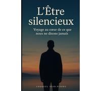 L’Être silencieux: Voyage au cœur de ce que nous ne disons jamais