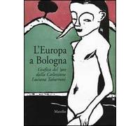 L' Europa a Bologna. Grafica del '900 dalla collezione Luciana Tabarroni. Catalogo della mostra (Bologna, 13 giugno-21 settembre 2003)