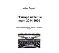 L' Europa nelle tue mani (2014-2020). Guida pratica per conoscere istituzioni e programmi europei