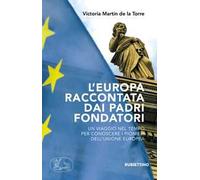 L' Europa raccontata dai padri fondatori. Un viaggio nel tempo per conoscere i pionieri dell'Unione Europea