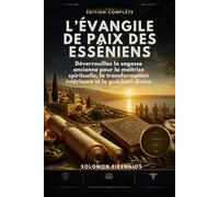 L’ÉVANGILE DE PAIX DES ESSÉNIENS ÉDITION COMPLÈTE: Déverrouillez la sagesse ancienne pour la maîtrise spirituelle, la transformation intérieure et la guérison divine