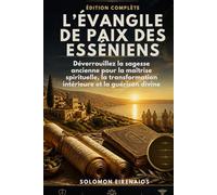 L’ÉVANGILE DE PAIX DES ESSÉNIENS ÉDITION COMPLÈTE: Déverrouillez la sagesse ancienne pour la maîtrise spirituelle, la transformation intérieure et la guérison divine